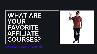 What Are Your Favorite Affiliate Courses? | One More Cup of Coffee