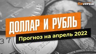Доллар и рубль. Прогноз на апрель 2022. Прогноз курса доллара и прогноз курса рубля