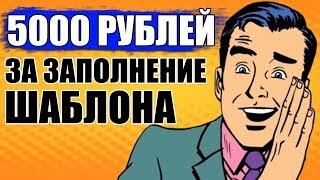 Получай от 5000 рублей за заполнение шаблона | Заработок в интернете без вложений