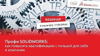 Вебинар «Профи SOLIDWORKS: как повысить квалификацию с пользой для себя и компании» 6.07.2021г.
