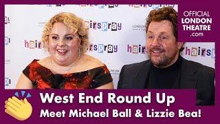 West End Round Up Ep. 17 - Interview with Michael Ball & Lizzie Bea from Hairspray!