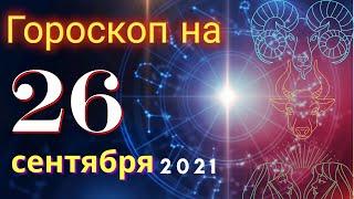 Гороскоп на завтра 26 сентября 2021 для всех знаков зодиака. Гороскоп на сегодня 26 сентября 2021