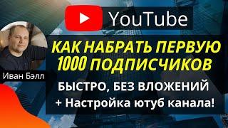 Как набрать первую 1000 подписчиков на YouTube БЫСТРО, БЕЗ ВЛОЖЕНИЙ, Настройка ютуб канала!