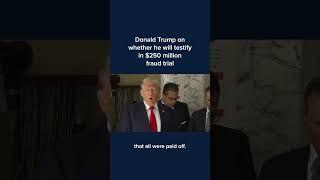 Donald Trump on whether he will testify in $250 million fraud trial #Shorts