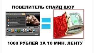 1000 рублей  за 10 минутное слайд шоу  Сливаю годную схему заработка
