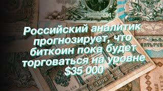 Российский аналитик прогнозирует, что биткоин пока будет торговаться на уровне $35 000
